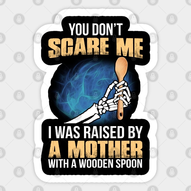 You Don't Scare Me I Was Raised By A Mother With A Wooden Spoon Sticker by Felix Rivera